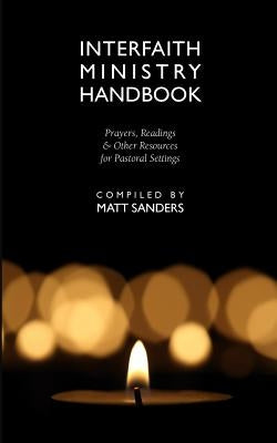 Interfaith Ministry Handbook: Prayers, Readings & Other Resources for Pastoral Settings by Sanders, Matt