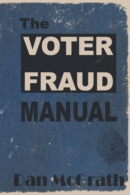 The Voter Fraud Manual by McGrath, Dan