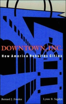 Downtown, Inc.: How America Rebuilds Cities by Frieden, Bernard J.