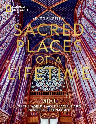 Sacred Places of a Lifetime, Second Edition: 500 of the World's Most Peaceful and Powerful Destinations by National Geographic