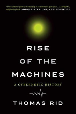 Rise of the Machines: A Cybernetic History by Rid, Thomas