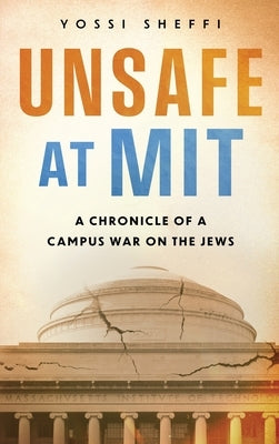 Unsafe at MIT: A Chronicle of a Campus War on the Jews by Sheffi, Yossi