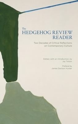 The Hedgehog Review Reader: Two Decades of Critical Reflections on Contemporary Culture by Tolson, Jay