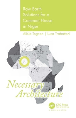 Necessary Architecture: Raw Earth Solutions for a Common House in Niger by Tognon, Alisia