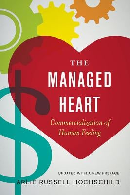 The Managed Heart: Commercialization of Human Feeling by Hochschild, Arlie Russell