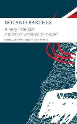 A Very Fine Gift and Other Writings on Theory by Barthes, Roland