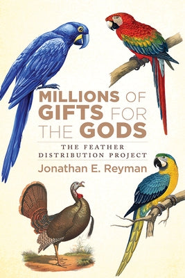 Millions of Gifts for the Gods: The Feather Distribution Project by Reyman, Jonathan