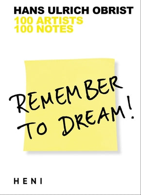 Remember to Dream!: 100 Artists, 100 Notes by Obrist, Hans Ulrich