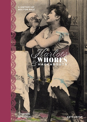 Harlots, Whores & Hackabouts: A History of Sex for Sale by Lister, Kate