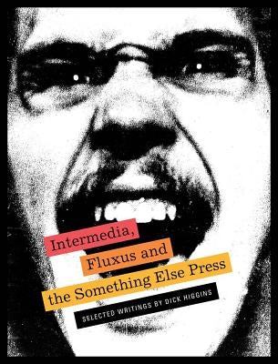 Intermedia, Fluxus and the Something Else Press: Selected Writings by Dick Higgins by Higgins, Dick