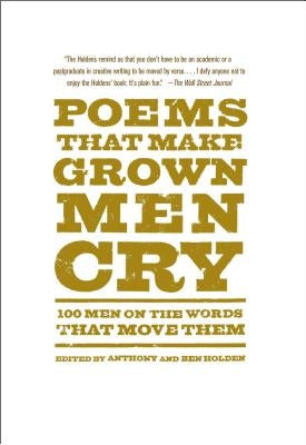 Poems That Make Grown Men Cry: 100 Men on the Words That Move Them by Holden, Anthony