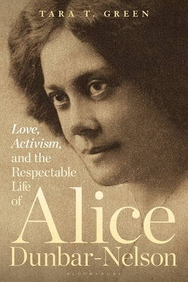 Love, Activism, and the Respectable Life of Alice Dunbar-Nelson by Green, Tara T.