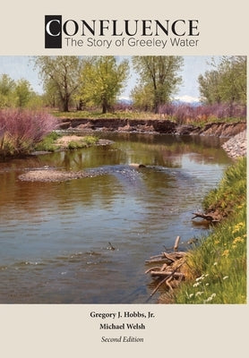 Confluence: The Story of Greeley Water (2nd Edition) by Welsh, Michael