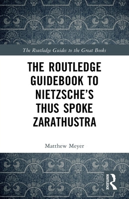 The Routledge Guidebook to Nietzsche's Thus Spoke Zarathustra by Meyer, Matthew