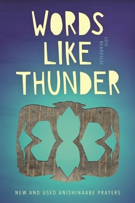 Words Like Thunder: New and Used Anishinaabe Prayers by Beardslee, Lois