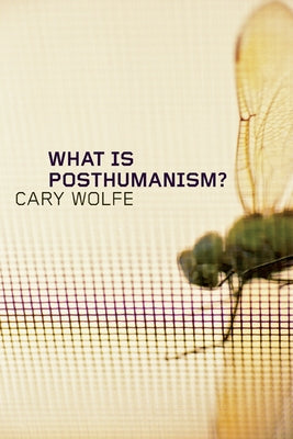 What Is Posthumanism?: Volume 8 by Wolfe, Cary