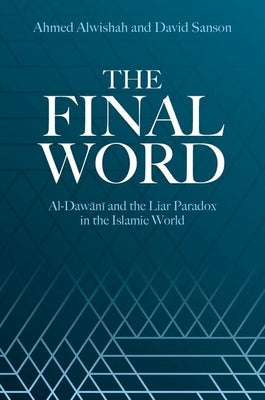 The Final Word: Al-Dawani and the Liar Paradox in the Islamic World by Alwishah, Ahmed