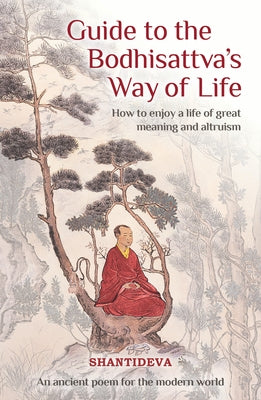 Guide to the Bodhisattva's Way of Life: How to Enjoy a Life of Great Meaning and Altruism by Shantideva, Buddhist Master