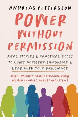 Power Without Permission: Real Stories & Practical Tools to Quiet Imposter Syndrome and Lead with Your Brilliance by Pettersson, Andreas