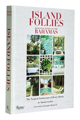 Island Follies: Romantic Homes of the Bahamas: The Tropical Architecture of Henry Melich by Gordon, Alastair