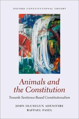 Animals and the Constitution: Towards Sentience-Based Constitutionalism by Adenitire, John Olusegun