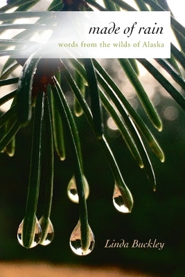 Made of Rain: Words from the Wilds of Alaska by Buckley, Linda