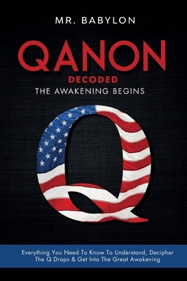 QAnon Decoded: Everything You Need To Know To Understand And Decipher The Q Drops And Get Into The Great Awakening by Babylon
