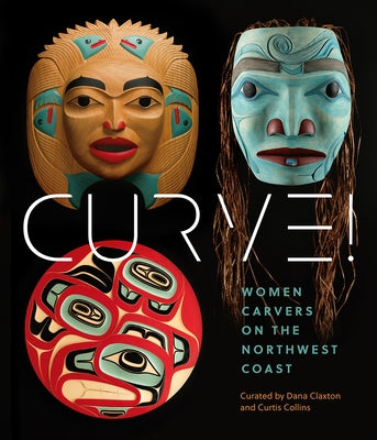 Curve!: Women Carvers on the Northwest Coast by Reece, Skeena