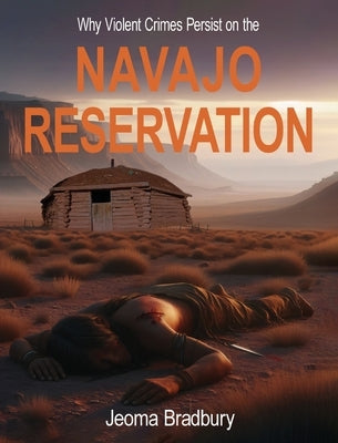 Why Violent Crimes Persist on the Navajo Reservation by Bradbury, Jeoma