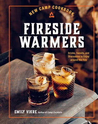 New Camp Cookbook Fireside Warmers: Drinks, Sweets, and Shareables to Enjoy Around the Fire by Vikre, Emily