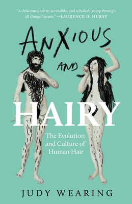 Anxious and Hairy: The Evolution and Culture of Human Hair by Wearing, Judy