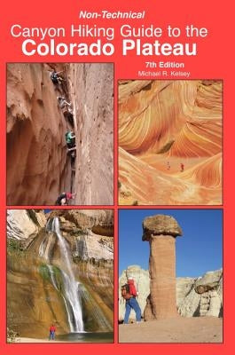 Non Technical Canyon Hiking Guide to the Colorado Plateau by Kelsey, Michael