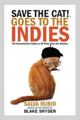 Save the Cat! Goes to the Indies: The Screenwriters Guide to 50 Films from the Masters by Rubio, Salva