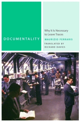 Documentality: Why It Is Necessary to Leave Traces by Ferraris, Maurizio