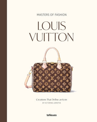 Masters of Fashion: Louis Vuitton: Creations That Define an Icon by Lamothe, Victorine