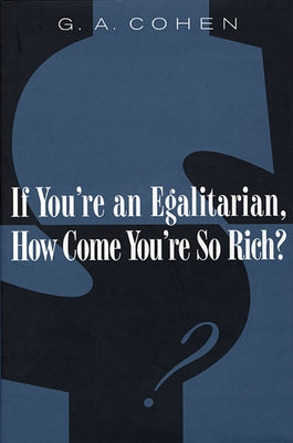 If You're an Egalitarian, How Come You're So Rich? by Cohen, G. A.