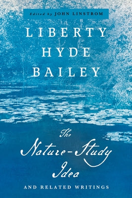 The Nature-Study Idea: And Related Writings by Bailey, Liberty Hyde