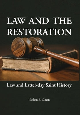 Law and the Restoration: Law and Latter-day Saint History by Oman, Nathan B.