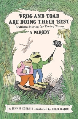 Frog and Toad Are Doing Their Best [A Parody]: Bedtime Stories for Trying Times by Egerdie, Jennie