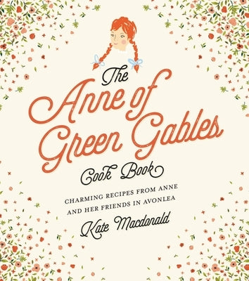 The Anne of Green Gables Cookbook: Charming Recipes from Anne and Her Friends in Avonlea by MacDonald, Kate