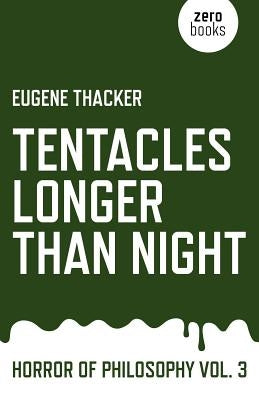 Tentacles Longer Than Night: Horror of Philosophy by Thacker, Eugene