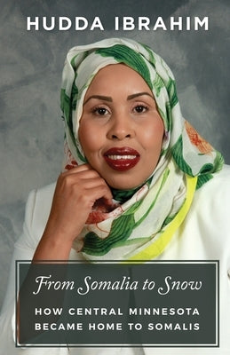 From Somalia to Snow: How Central Minnesota Became Home to Somalis by Ibrahim, Hudda