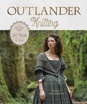 Outlander Knitting: The Official Book of 20 Knits Inspired by the Hit Series by Atherley, Kate