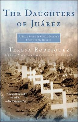 The Daughters of Juarez: A True Story of Serial Murder South of the Border by Rodriguez, Teresa