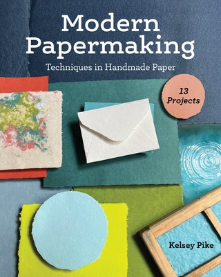 Modern Papermaking: Techniques in Handmade Paper, 13 Projects by Pike, Kelsey