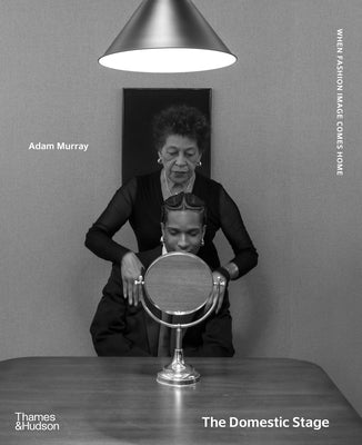 The Domestic Stage: When Fashion Image Comes Home by Murray, Adam