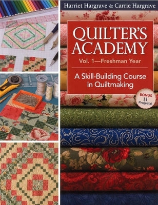 Quilter's Academy Vol. 1 - Freshman Year: A Skill-Building Course in Quiltmaking by Hargrave, Harriet