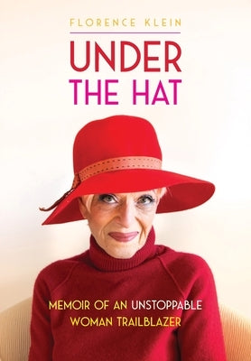 Under the Hat: Memoir of an Unstoppable Woman Trailblazer by Klein, Florence