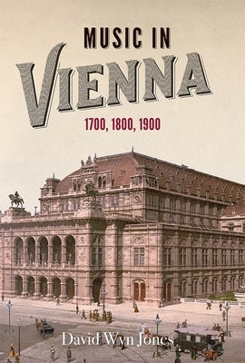 Music in Vienna: 1700, 1800, 1900 by Jones, David Wyn