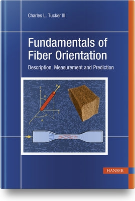 Fundamentals of Fiber Orientation: Description, Measurement and Prediction by Tucker III, Charles L.